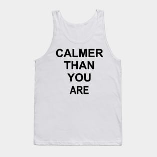 calmer than you are Tank Top